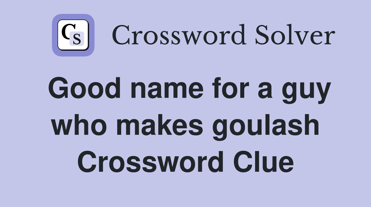 Good name for a guy who makes goulash Crossword Clue Answers